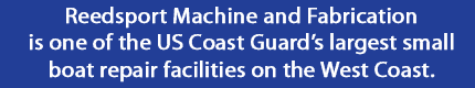 Boat Repair - Winchester Bay - Reedsport Machine & Fabrication LLC - Reedsport Machine and Fabrication is the US Coat Guards largest small boat repair facility on the West Coast.